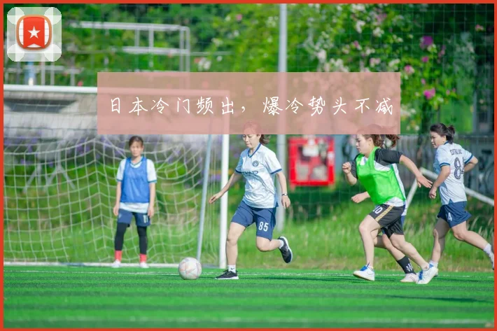 日本冷门频出，爆冷势头不减