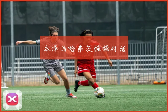 本泽马哈弗茨强强对话