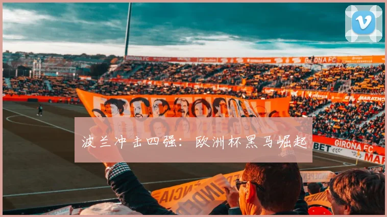 波兰冲击四强：欧洲杯黑马崛起