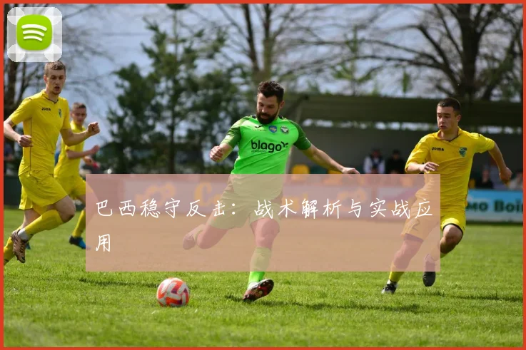 巴西稳守反击：战术解析与实战应用